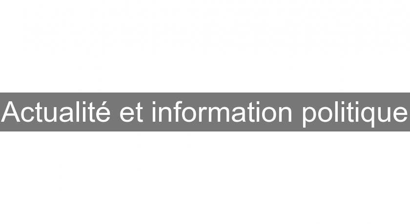 Actualité et information politique Actualité et information politique