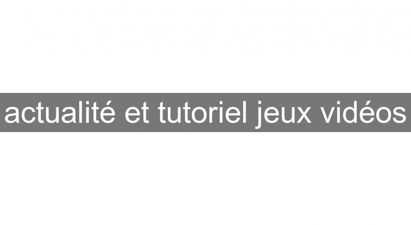 actualité et tutoriel jeux vidéos actualité et tutoriel jeux vidéos