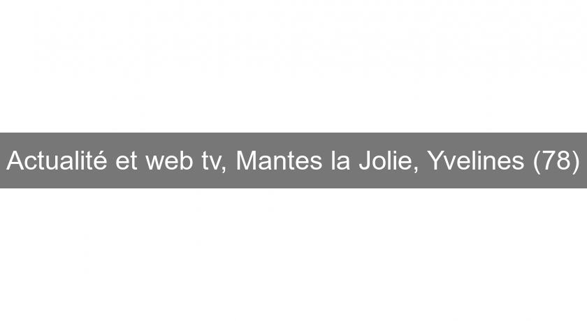 Actualité et web tv, Mantes la Jolie, Yvelines (78)