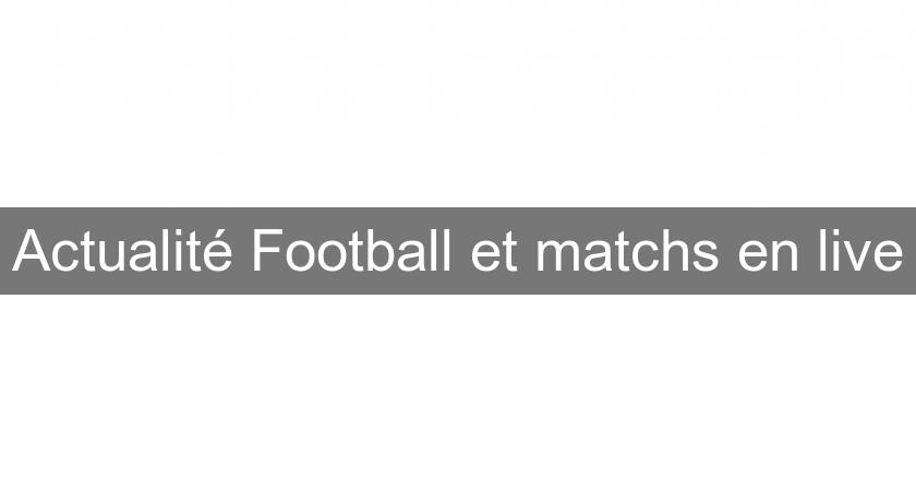 Actualité Football et matchs en live