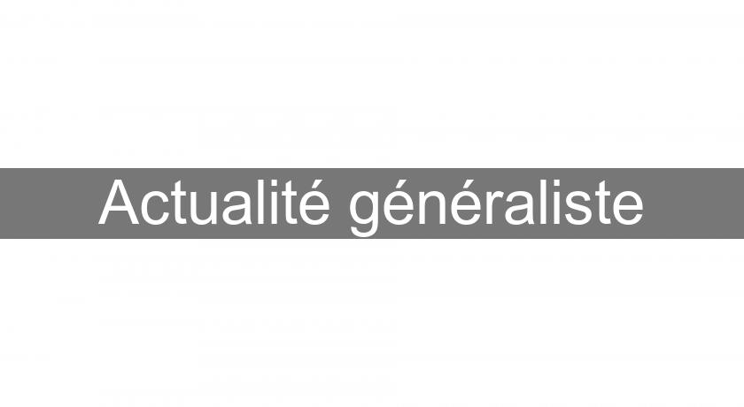 Actualité généraliste Actualité généraliste
