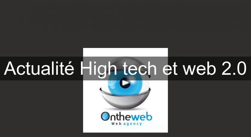 Actualité High tech et web 2.0 Actualité High tech et web 2.0