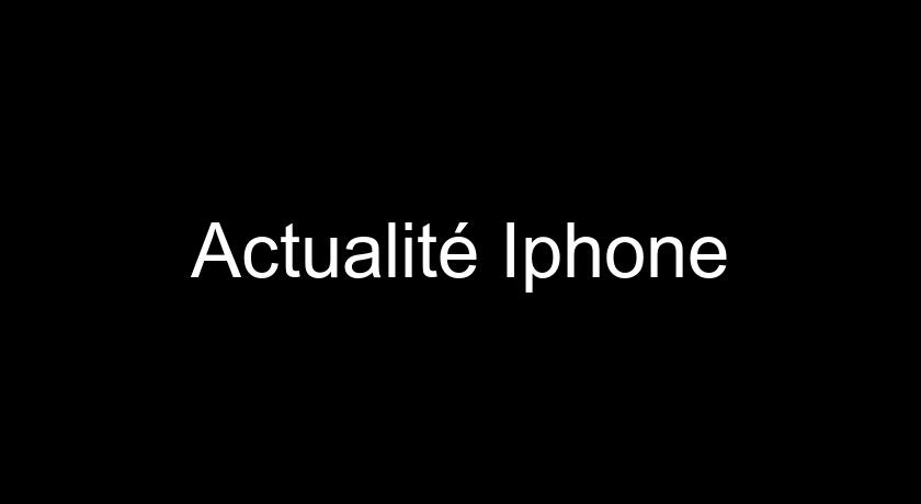 Actualité Iphone