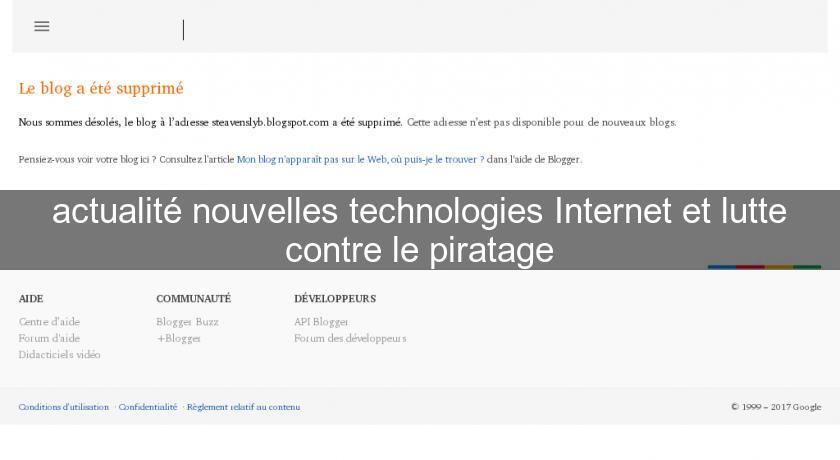 actualité nouvelles technologies Internet et lutte contre le piratage