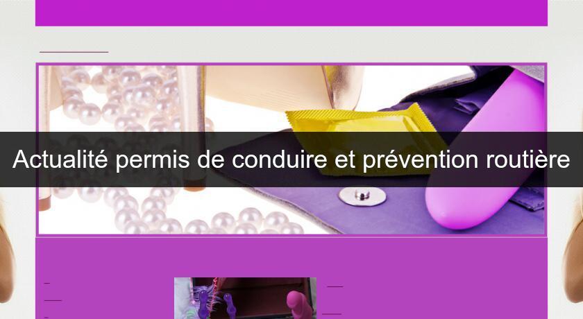 Actualité permis de conduire et prévention routière Actualité permis de conduire et prévention routière