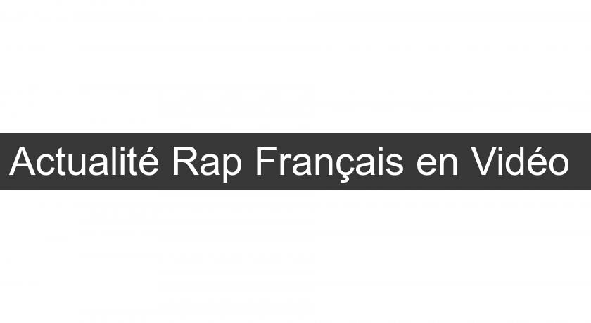 Actualité Rap Français en Vidéo Actualité Rap Français en Vidéo