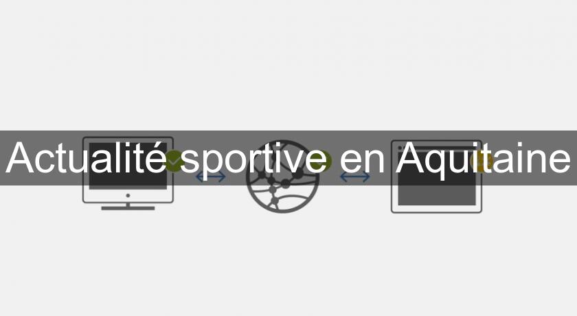 Actualité sportive en Aquitaine