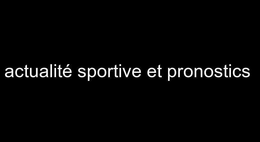 actualité sportive et pronostics actualité sportive et pronostics
