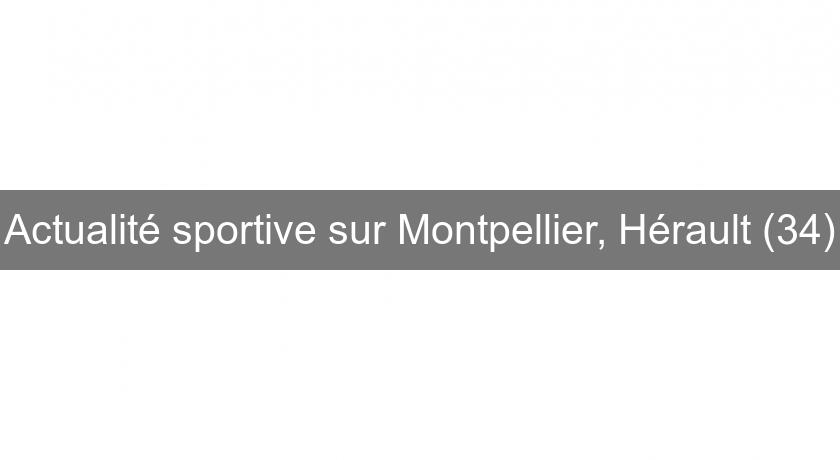 Actualité sportive sur Montpellier, Hérault (34) Actualité sportive sur Montpellier, Hérault (34)