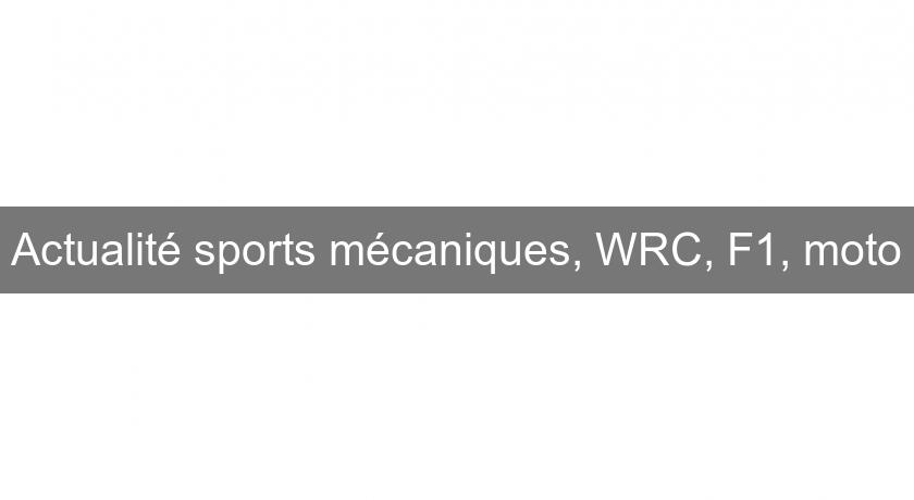 Actualité sports mécaniques, WRC, F1, moto Actualité sports mécaniques, WRC, F1, moto