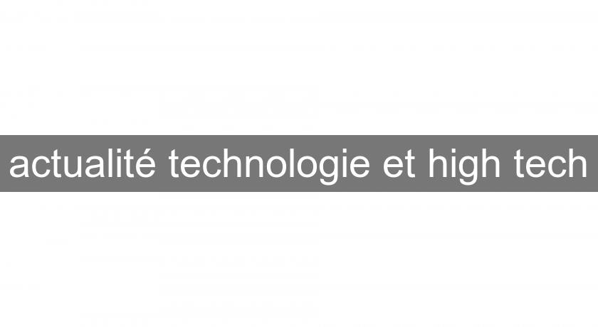 actualité technologie et high tech actualité technologie et high tech