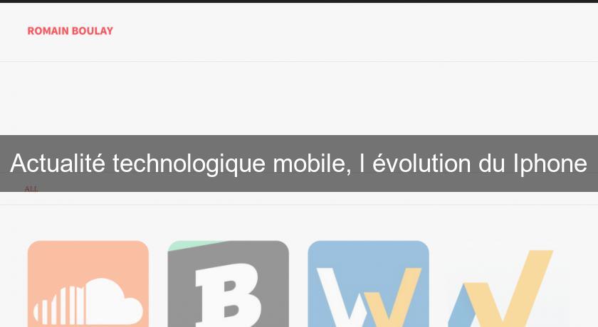 Actualité technologique mobile, l'évolution du Iphone Actualité technologique mobile, l'évolution du Iphone