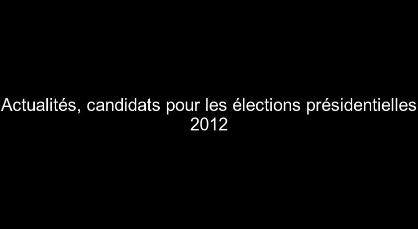 Actualités, candidats pour les élections présidentielles 2012 Actualités, candidats pour les élections présidentielles 2012