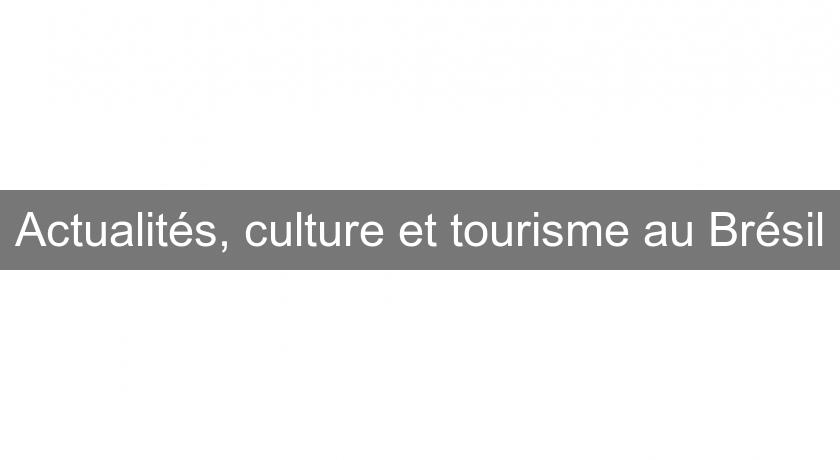 Actualités, culture et tourisme au Brésil Actualités, culture et tourisme au Brésil