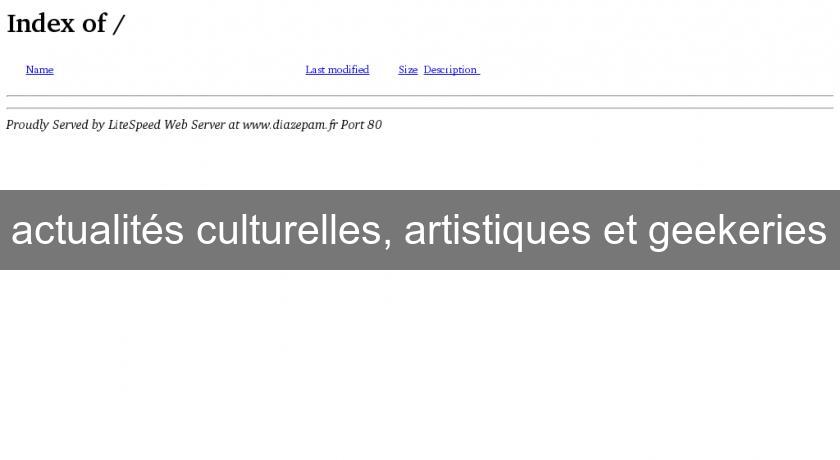 actualités culturelles, artistiques et geekeries