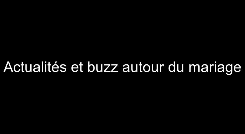 Actualités et buzz autour du mariage