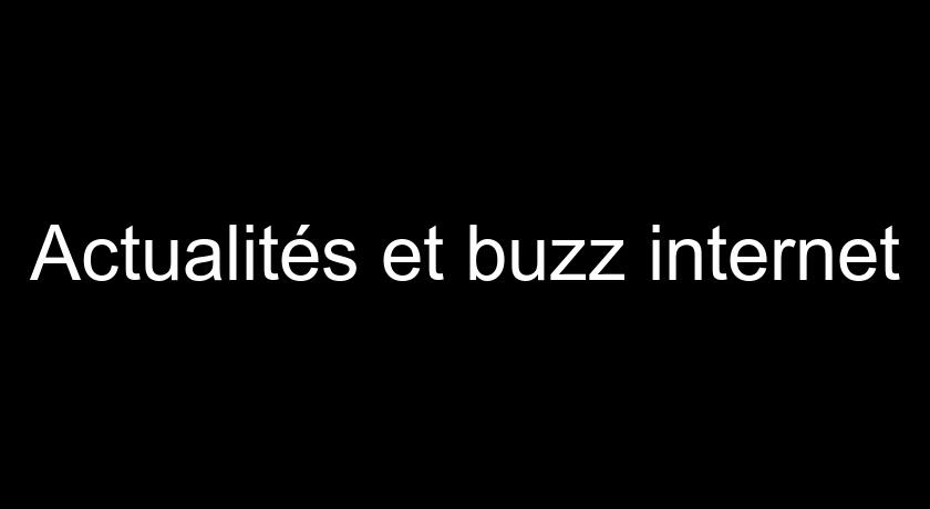 Actualités et buzz internet Actualités et buzz internet