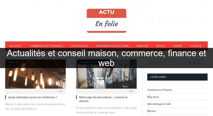 Actualités et conseil maison, commerce, finance et web