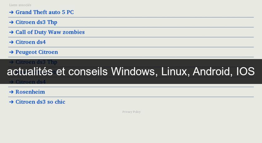 actualités et conseils Windows, Linux, Android, IOS