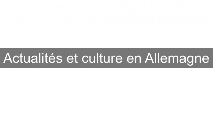 Actualités et culture en Allemagne Actualités et culture en Allemagne
