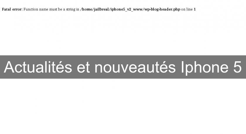 Actualités et nouveautés Iphone 5 Actualités et nouveautés Iphone 5
