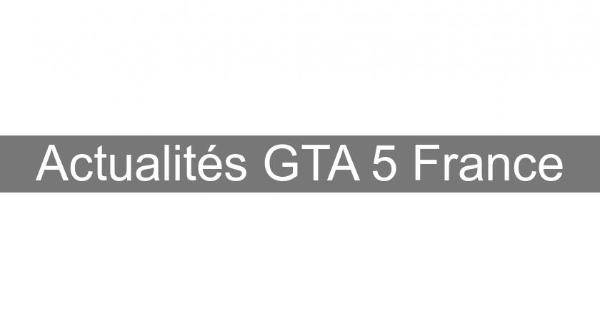 Actualités GTA 5 France