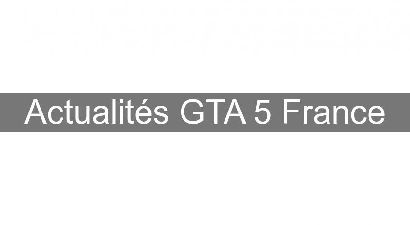 Actualités GTA 5 France Actualités GTA 5 France