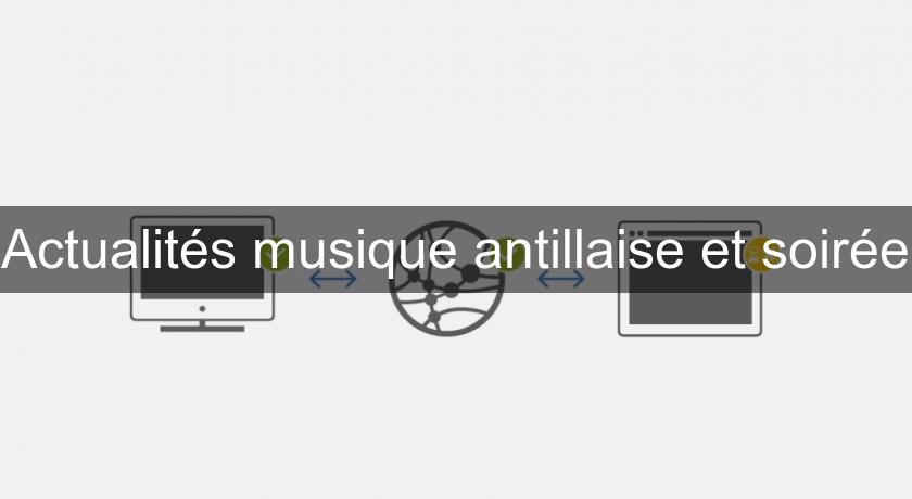 Actualités musique antillaise et soirée Actualités musique antillaise et soirée