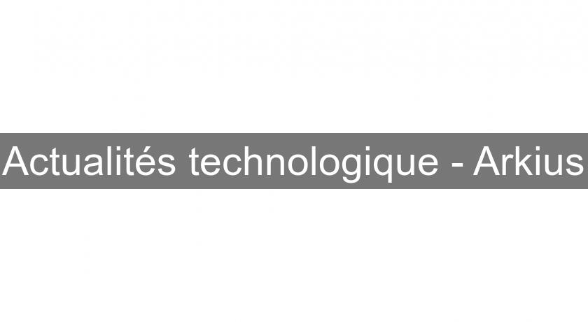 Actualités technologique - Arkius