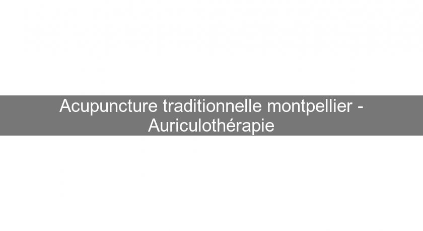 Acupuncture traditionnelle montpellier - Auriculothérapie Acupuncture traditionnelle montpellier - Auriculothérapie