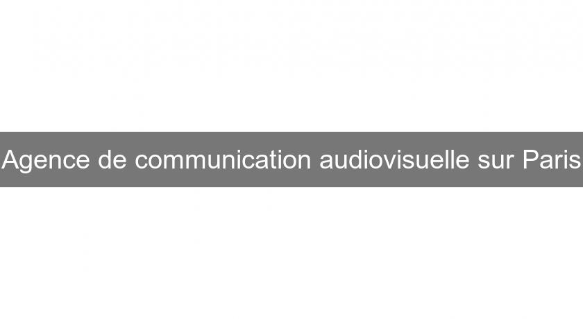 Agence de communication audiovisuelle sur Paris
