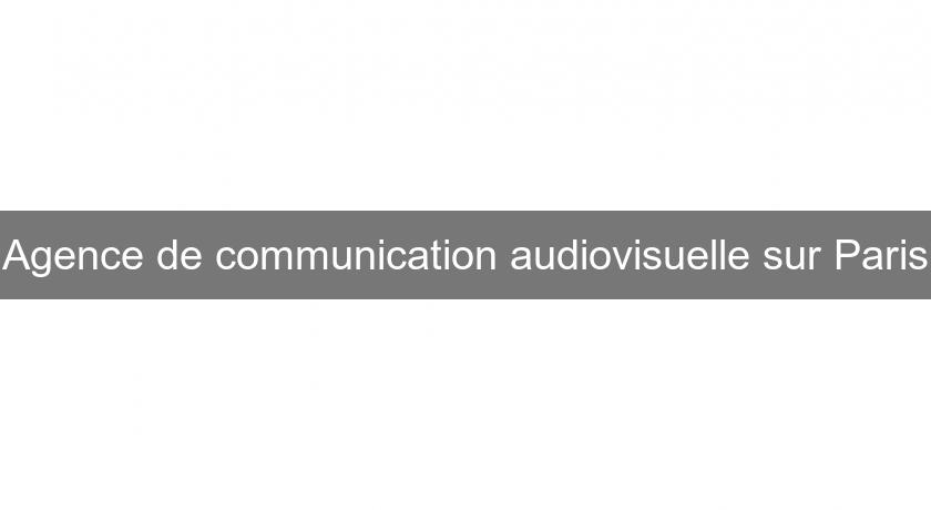 Agence de communication audiovisuelle sur Paris Agence de communication audiovisuelle sur Paris