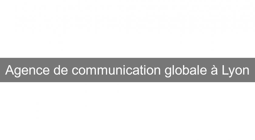 Agence de communication globale à Lyon Agence de communication globale à Lyon
