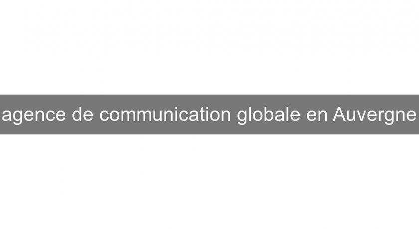 agence de communication globale en Auvergne