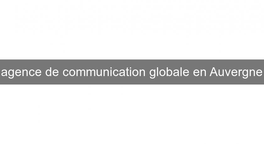 agence de communication globale en Auvergne agence de communication globale en Auvergne