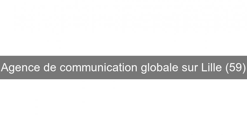 Agence de communication globale sur Lille (59) Agence de communication globale sur Lille (59)