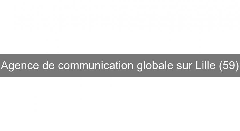 Agence de communication globale sur Lille (59)