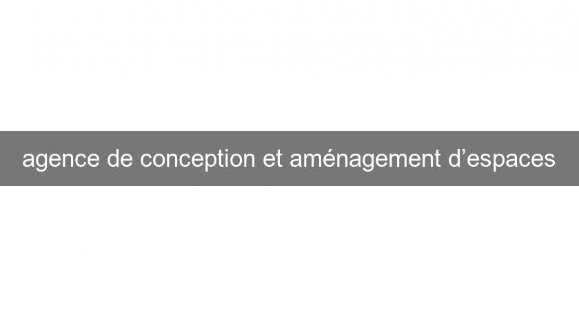 agence de conception et aménagement d’espaces