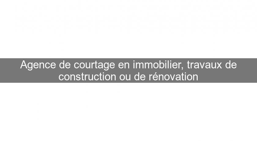Agence de courtage en immobilier, travaux de construction ou de rénovation Agence de courtage en immobilier, travaux de construction ou de rénovation