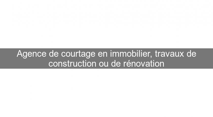 Agence de courtage en immobilier, travaux de construction ou de rénovation