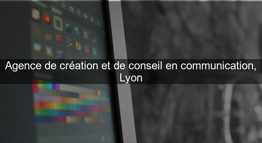 Agence de création et de conseil en communication, Lyon Agence de création et de conseil en communication, Lyon