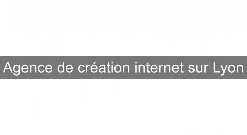 Agence de création internet sur Lyon Agence de création internet sur Lyon