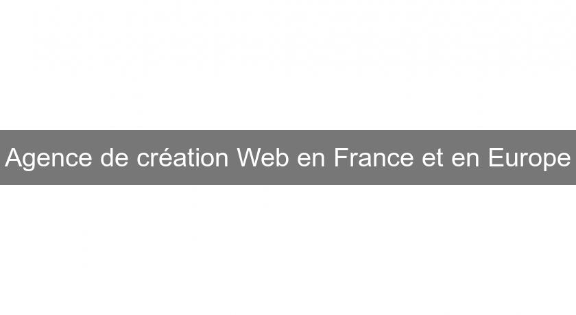 Agence de création Web en France et en Europe Agence de création Web en France et en Europe