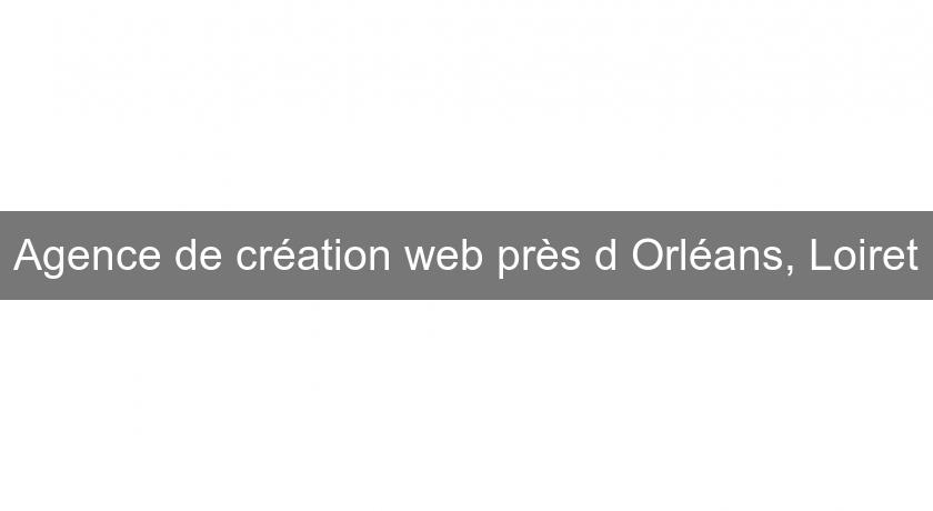 Agence de création web près d'Orléans, Loiret Agence de création web près d'Orléans, Loiret