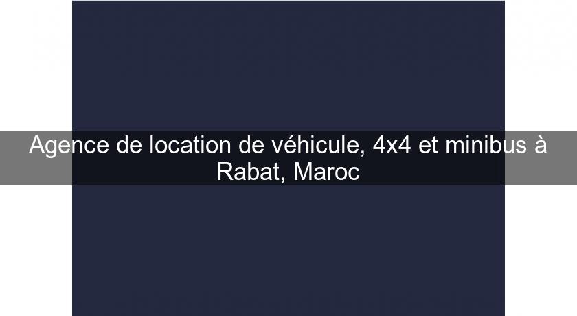 Agence de location de véhicule, 4x4 et minibus à Rabat, Maroc Agence de location de véhicule, 4x4 et minibus à Rabat, Maroc