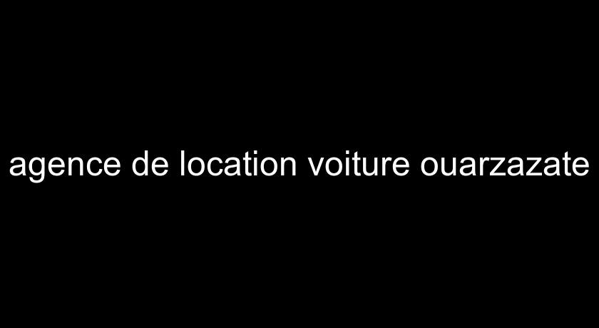 agence de location voiture ouarzazate agence de location voiture ouarzazate