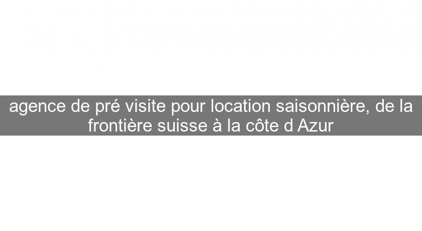 agence de pré visite pour location saisonnière, de la frontière suisse à la côte d'Azur agence de pré visite pour location saisonnière, de la frontière suisse à la côte d'Azur
