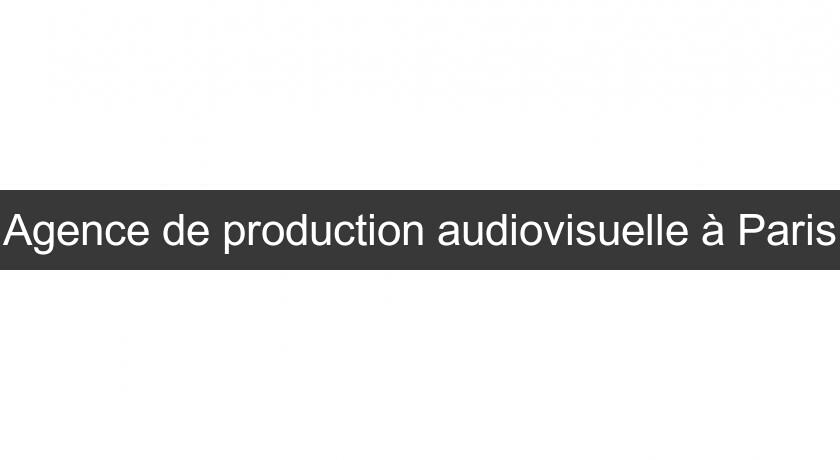 Agence de production audiovisuelle à Paris