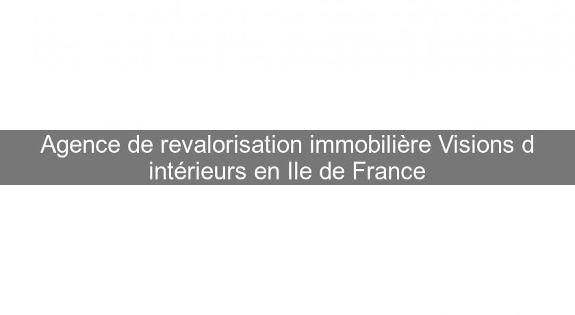 Agence de revalorisation immobilière Visions d'intérieurs en Ile de France