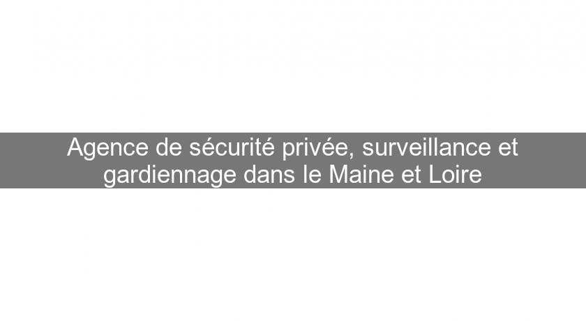 Agence de sécurité privée, surveillance et gardiennage dans le Maine et Loire